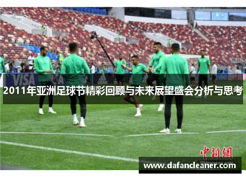 2011年亚洲足球节精彩回顾与未来展望盛会分析与思考