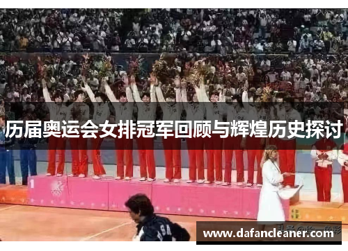 历届奥运会女排冠军回顾与辉煌历史探讨
