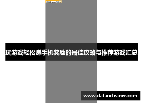 玩游戏轻松赚手机奖励的最佳攻略与推荐游戏汇总