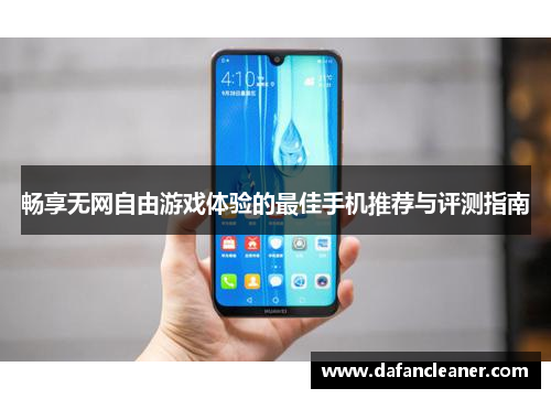 畅享无网自由游戏体验的最佳手机推荐与评测指南