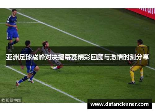 亚洲足球巅峰对决揭幕赛精彩回顾与激情时刻分享